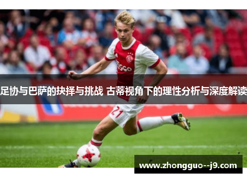 足协与巴萨的抉择与挑战 古蒂视角下的理性分析与深度解读 足协与巴萨的抉择与挑战 古蒂视角下的理性分析与深度解读