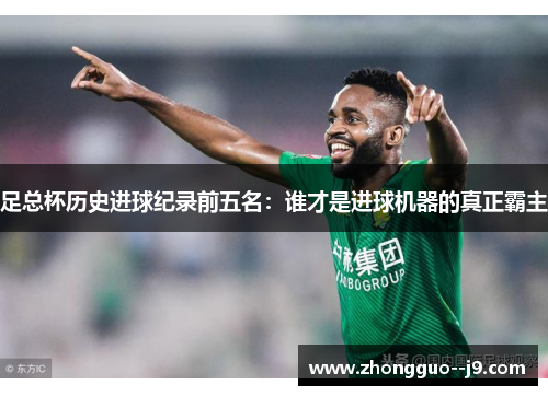 足总杯历史进球纪录前五名：谁才是进球机器的真正霸主