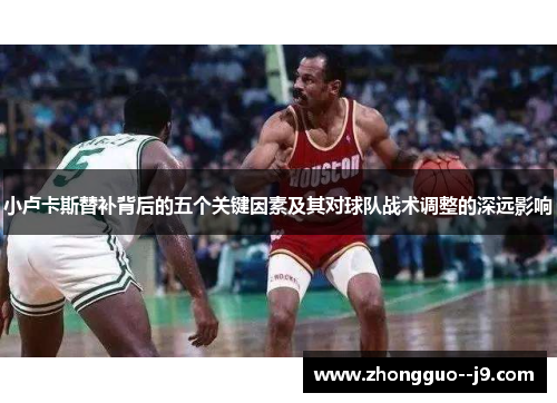 小卢卡斯替补背后的五个关键因素及其对球队战术调整的深远影响